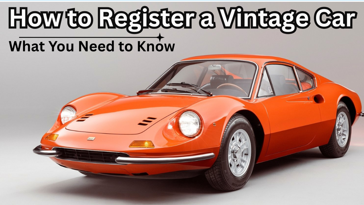 How to Register a Vintage Car: What You Need to Know