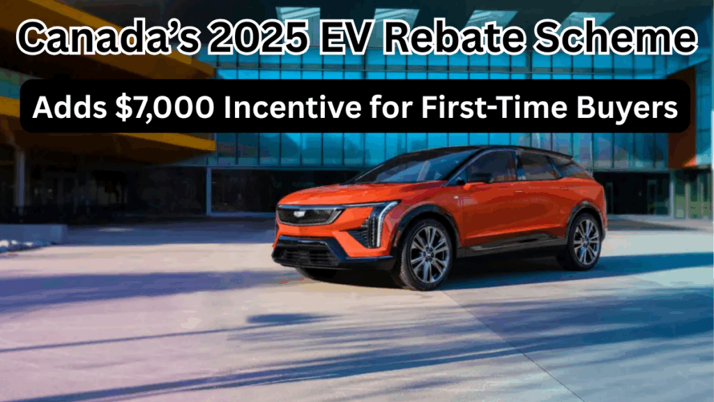 Canada’s 2025 EV Rebate Scheme Adds $7,000 Incentive for First-Time Buyers