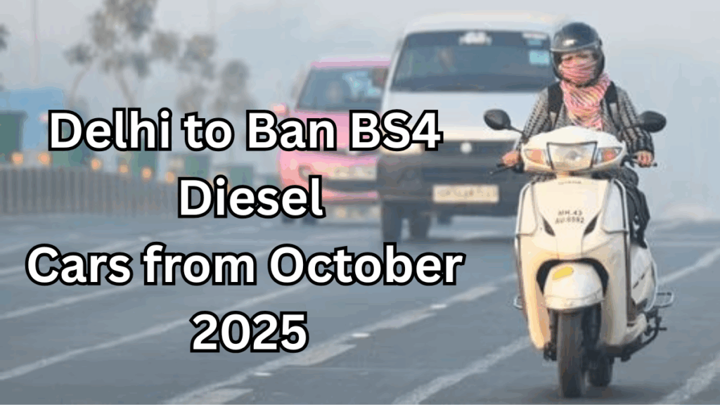 Delhi to Ban BS4 Diesel Cars from October 2025 – Full Update