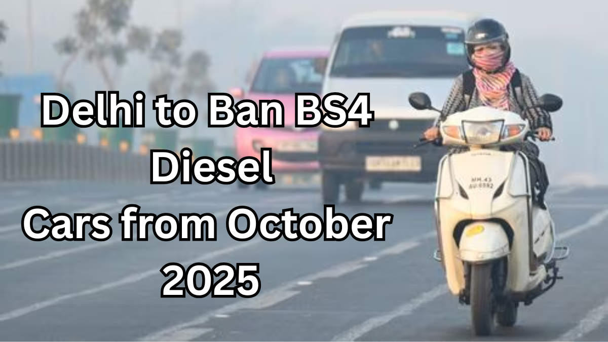 Delhi to Ban BS4 Diesel Cars from October 2025 – Full Update