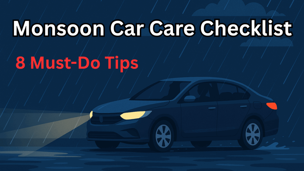Monsoon Car Care Checklist for 2025 – 8 Must-Do Tips