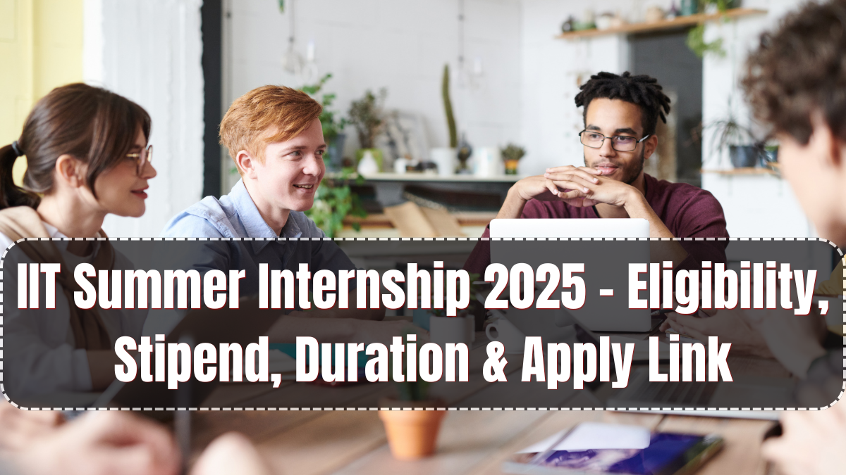 IIT Summer Internship 2025 – Eligibility, Stipend, Duration & Apply Link