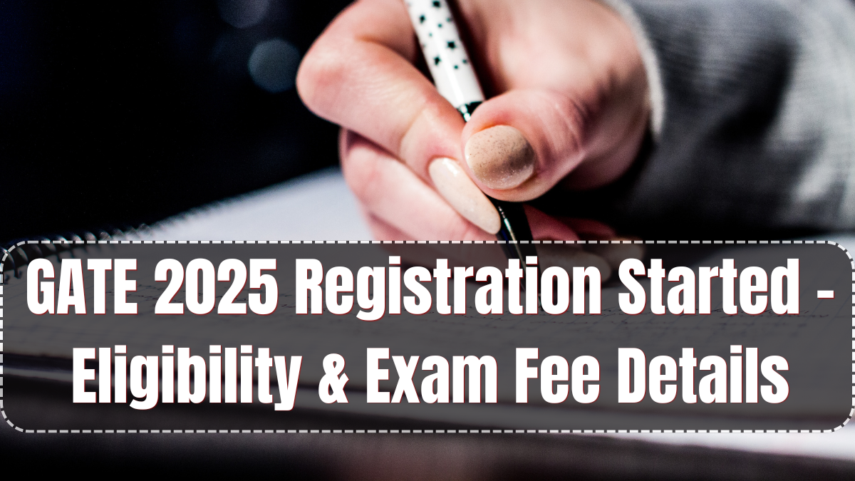 GATE 2025 Registration Started – Eligibility & Exam Fee Details