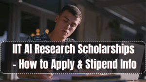 IIT AI Research Scholarships 2025 – How to Apply & Stipend Info