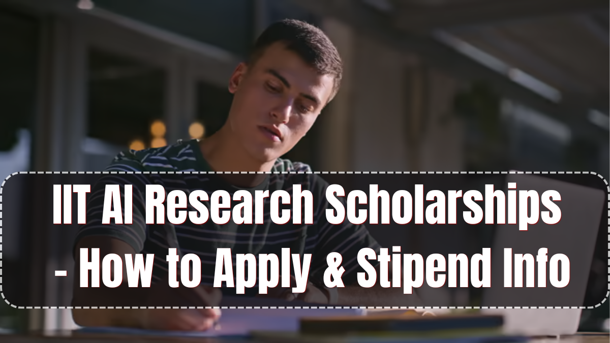 IIT AI Research Scholarships 2025 – How to Apply & Stipend Info