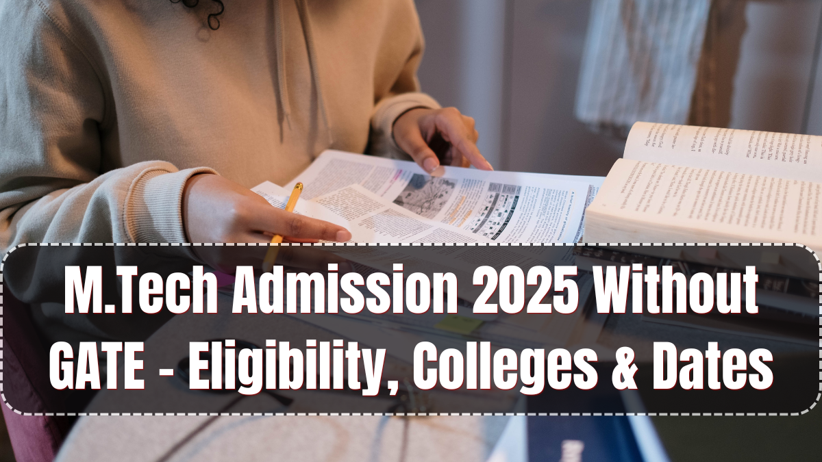 M.Tech Admission 2025 Without GATE – Eligibility, Colleges & Dates