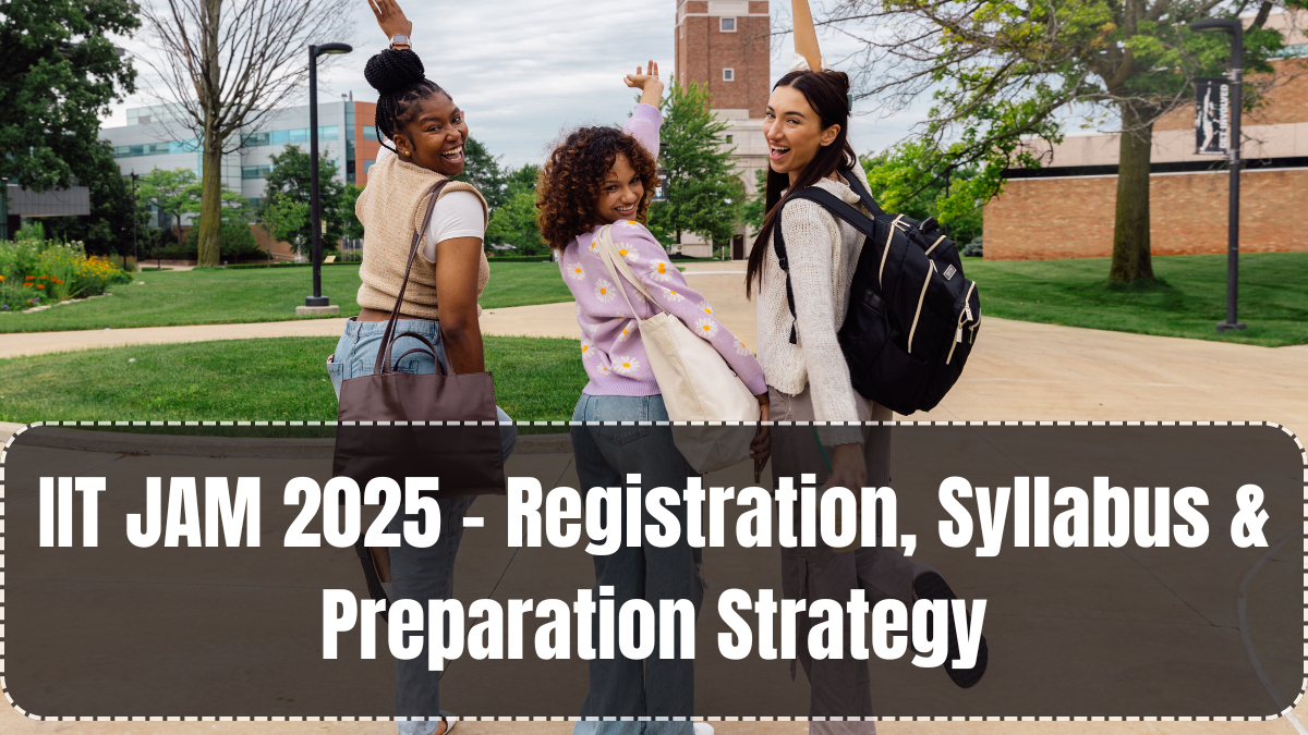 IIT JAM 2025 – Registration, Syllabus & Preparation Strategy