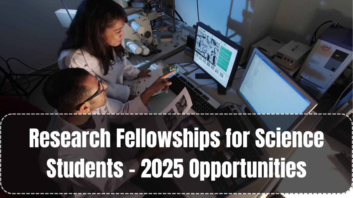 Research Fellowships for Science Students – 2025 Opportunities
