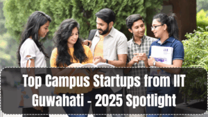 Top Campus Startups from IIT Guwahati – 2025 Spotlight