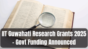 IIT Guwahati Research Grants 2025 – Govt Funding Announced