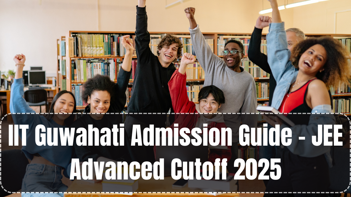 IIT Guwahati Admission Guide – JEE Advanced Cutoff 2025