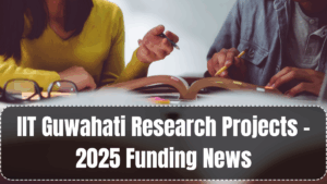 IIT Guwahati Research Projects – 2025 Funding News