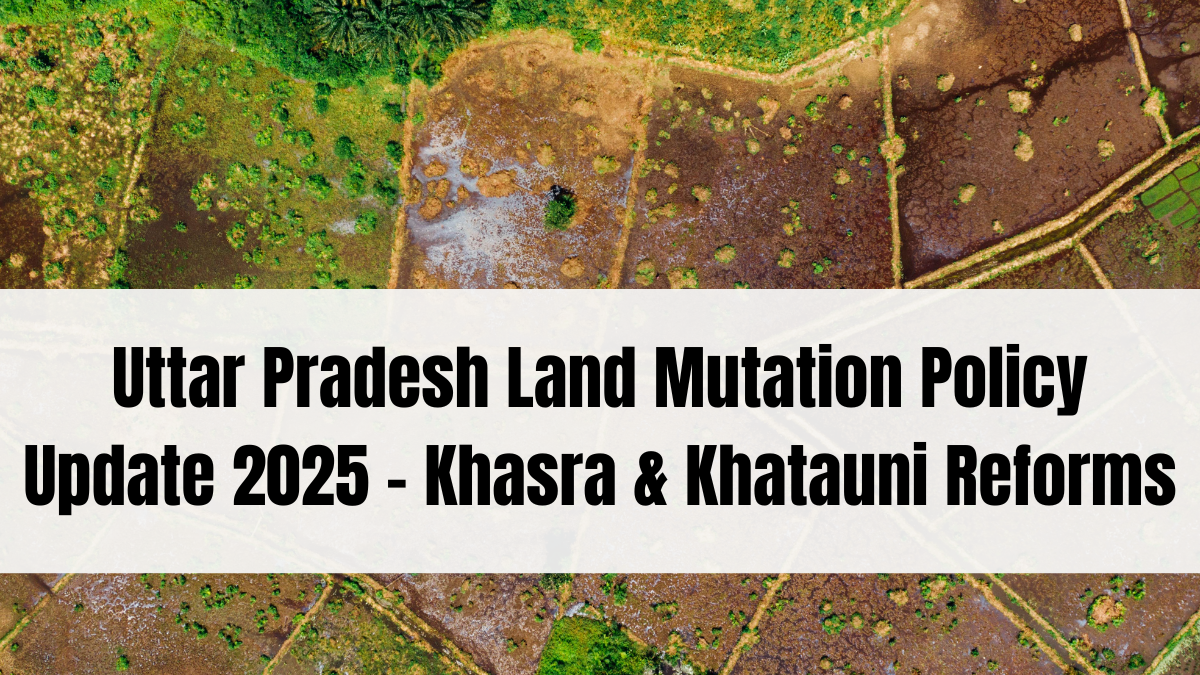 Uttar Pradesh Land Mutation Policy Update 2025 – Khasra & Khatauni Reforms