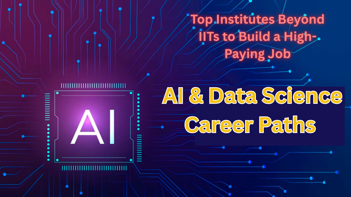 AI & Data Science Career Paths 2025 – Top Institutes Beyond IITs to Build a High-Paying Job