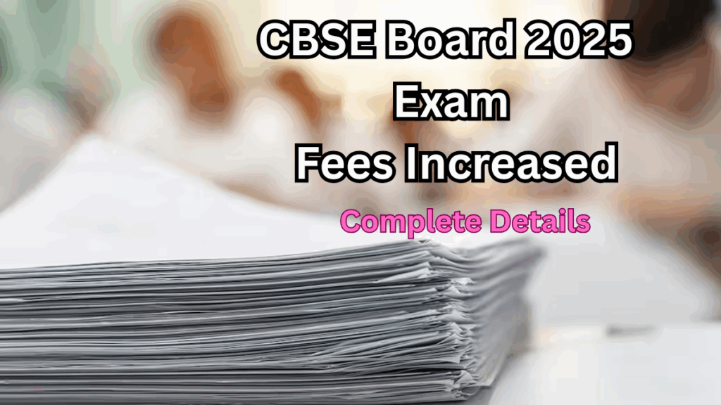 CBSE Board 2025 Exam Fees Increased – Complete Details