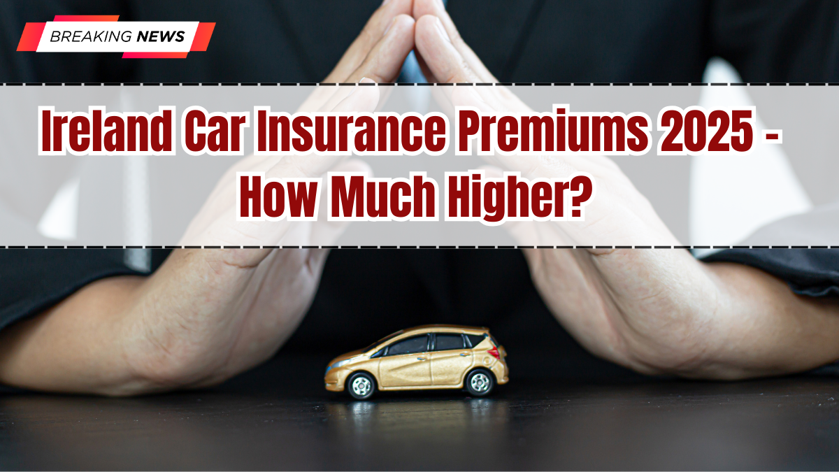 Ireland Car Insurance Premiums 2025 – How Much Higher?