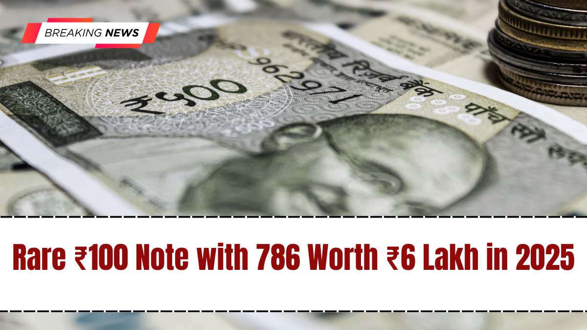 Rare ₹100 Note with 786 Worth ₹6 Lakh in 2025