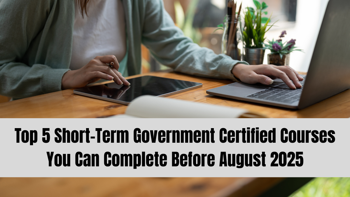 Top 5 Short-Term Government Certified Courses You Can Complete Before September 2025