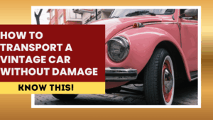 How to Transport a Vintage Car Without Damage