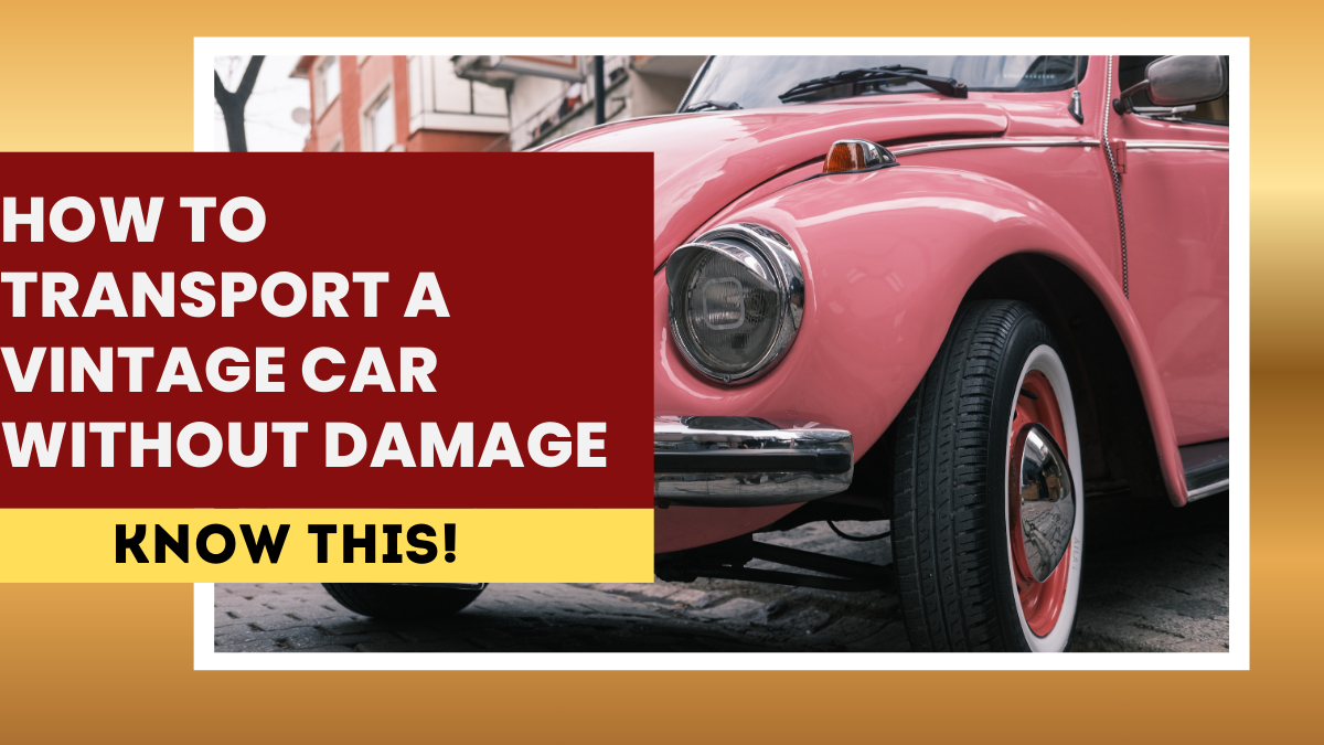 How to Transport a Vintage Car Without Damage