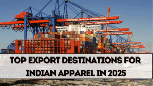 Top Export Destinations for Indian Apparel in 2025