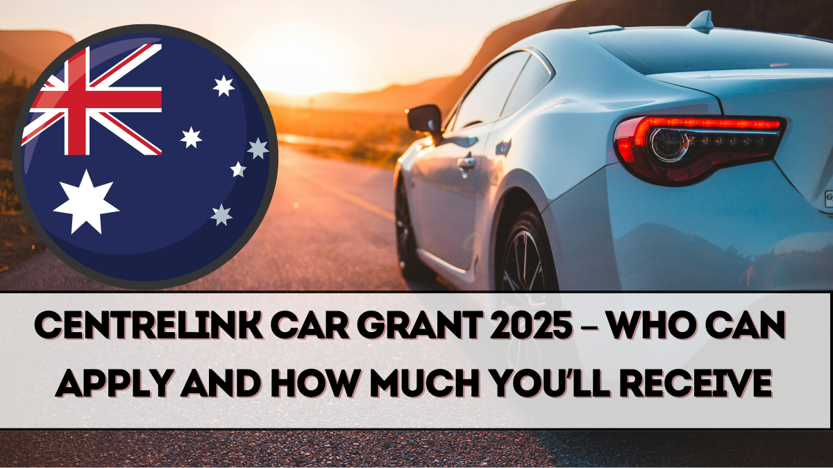 Centrelink Car Grant 2025 – Who Can Apply and How Much You’ll Receive
