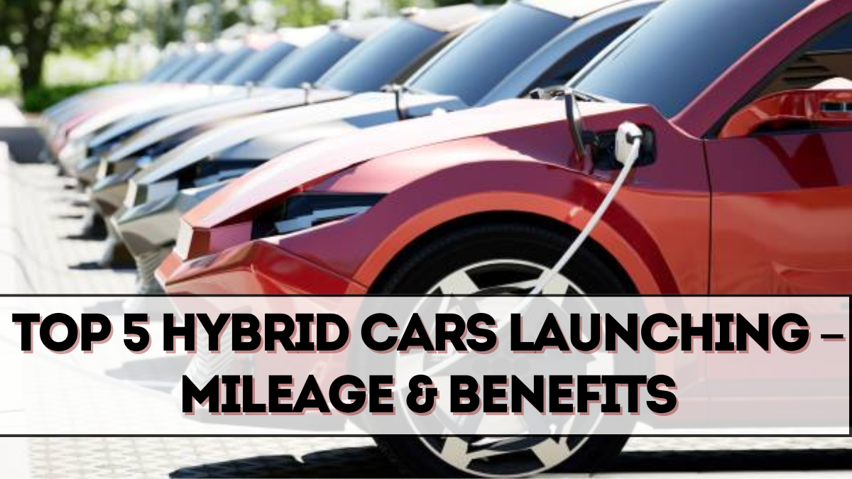 Top 5 Hybrid Cars Launching in India 2025 – Mileage & Benefits