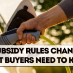 EV Subsidy Rules Changed for 2025 – What Buyers Need to Know