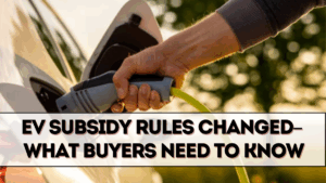 EV Subsidy Rules Changed for 2025 – What Buyers Need to Know